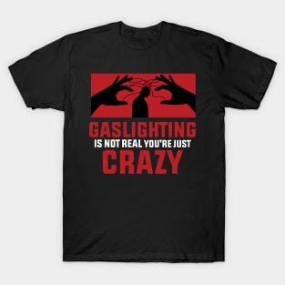 Gaslighting Is Not Real You're Just Crazy : Remind that you’re not crazy T-Shirt